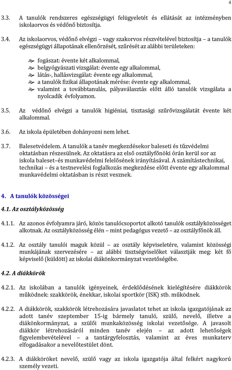 alkalommal, a tanulók fizikai állapotának mérése: évente egy alkalommal, valamint a továbbtanulás, pályaválasztás előtt álló tanulók vizsgálata a nyolcadik évfolyamon. 3.5.