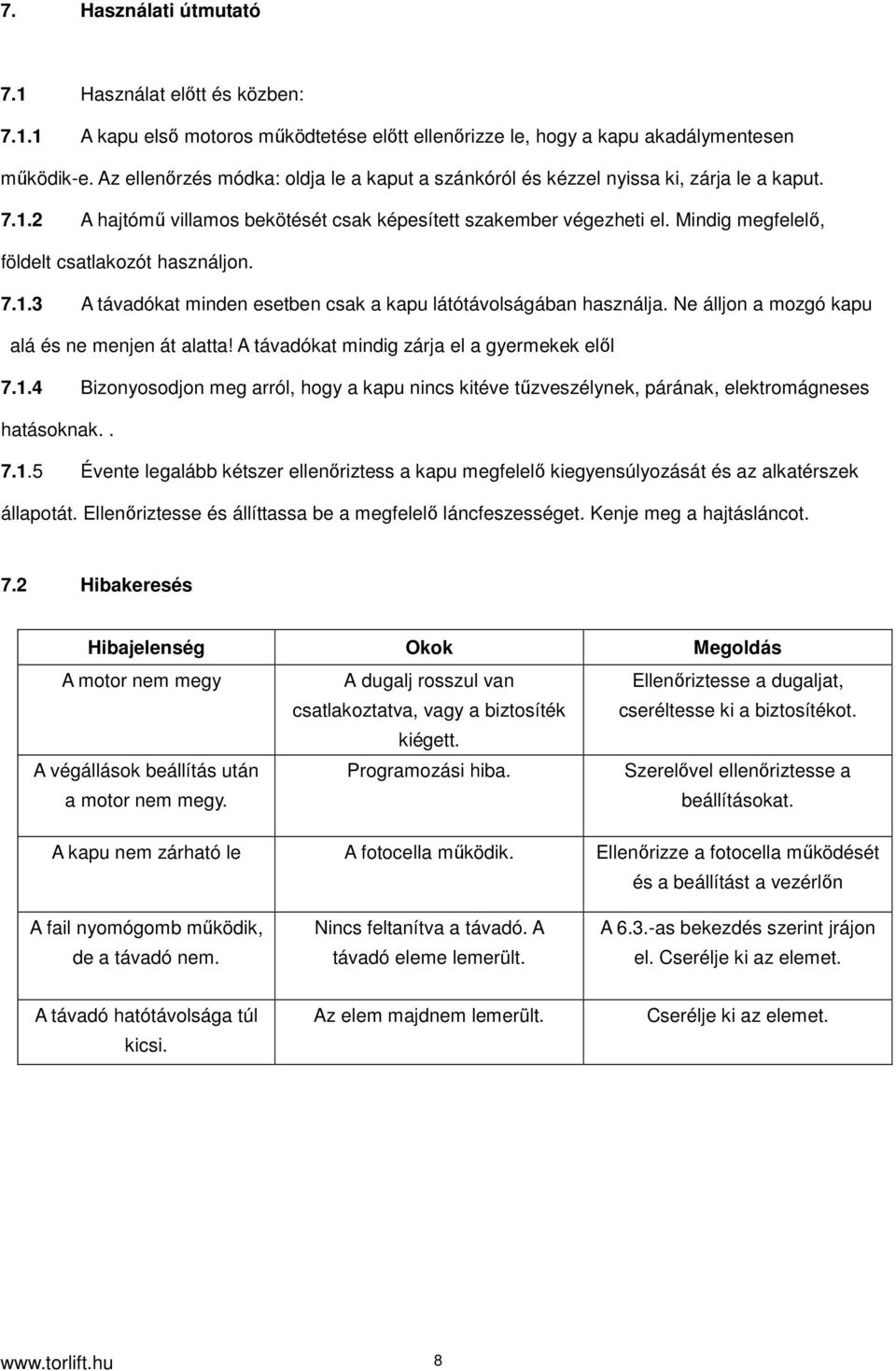 Mindig megfelelő, földelt csatlakozót használjon. 7.1.3 A távadókat minden esetben csak a kapu látótávolságában használja. Ne álljon a mozgó kapu alá és ne menjen át alatta!