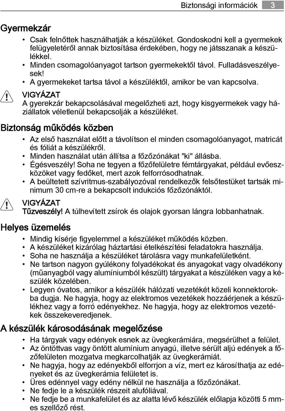 VIGYÁZAT A gyerekzár bekapcsolásával megelőzheti azt, hogy kisgyermekek vagy háziállatok véletlenül bekapcsolják a készüléket.