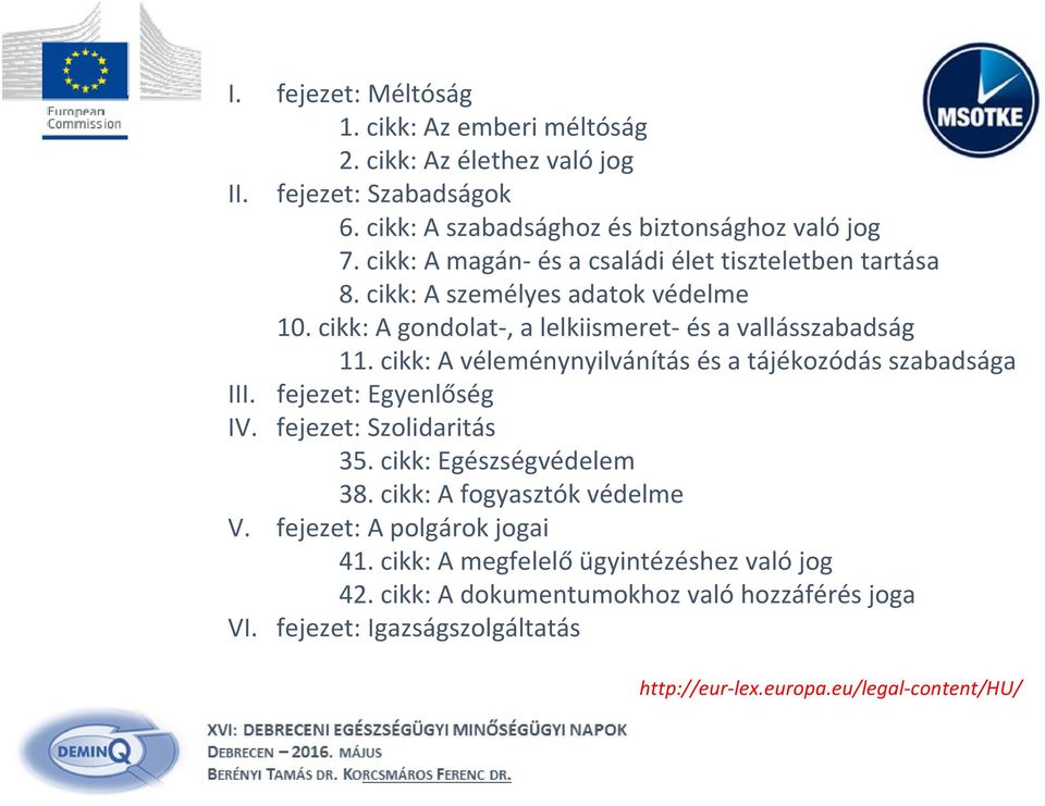 cikk: A véleménynyilvánítás és a tájékozódás szabadsága III. fejezet: Egyenlőség IV. fejezet: Szolidaritás 35. cikk: Egészségvédelem 38. cikk: A fogyasztók védelme V.