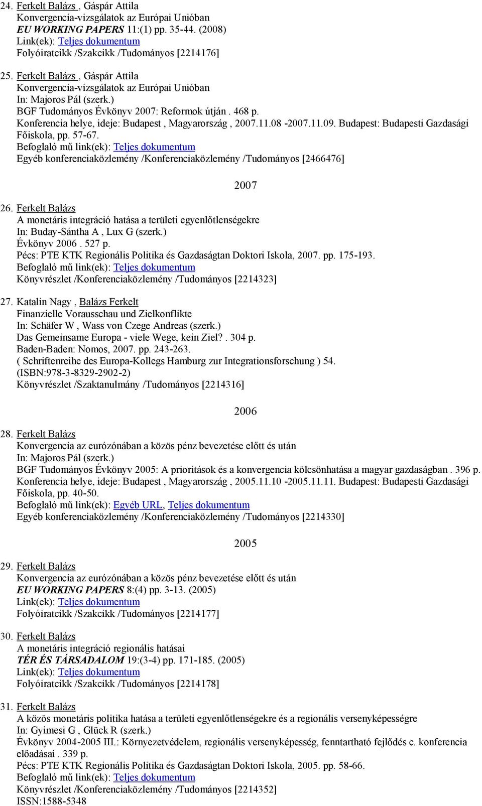 08-2007.11.09. : i Gazdasági Főiskola, pp. 57-67. Egyéb konferenciaközlemény /Konferenciaközlemény /Tudományos [2466476] 2007 26.