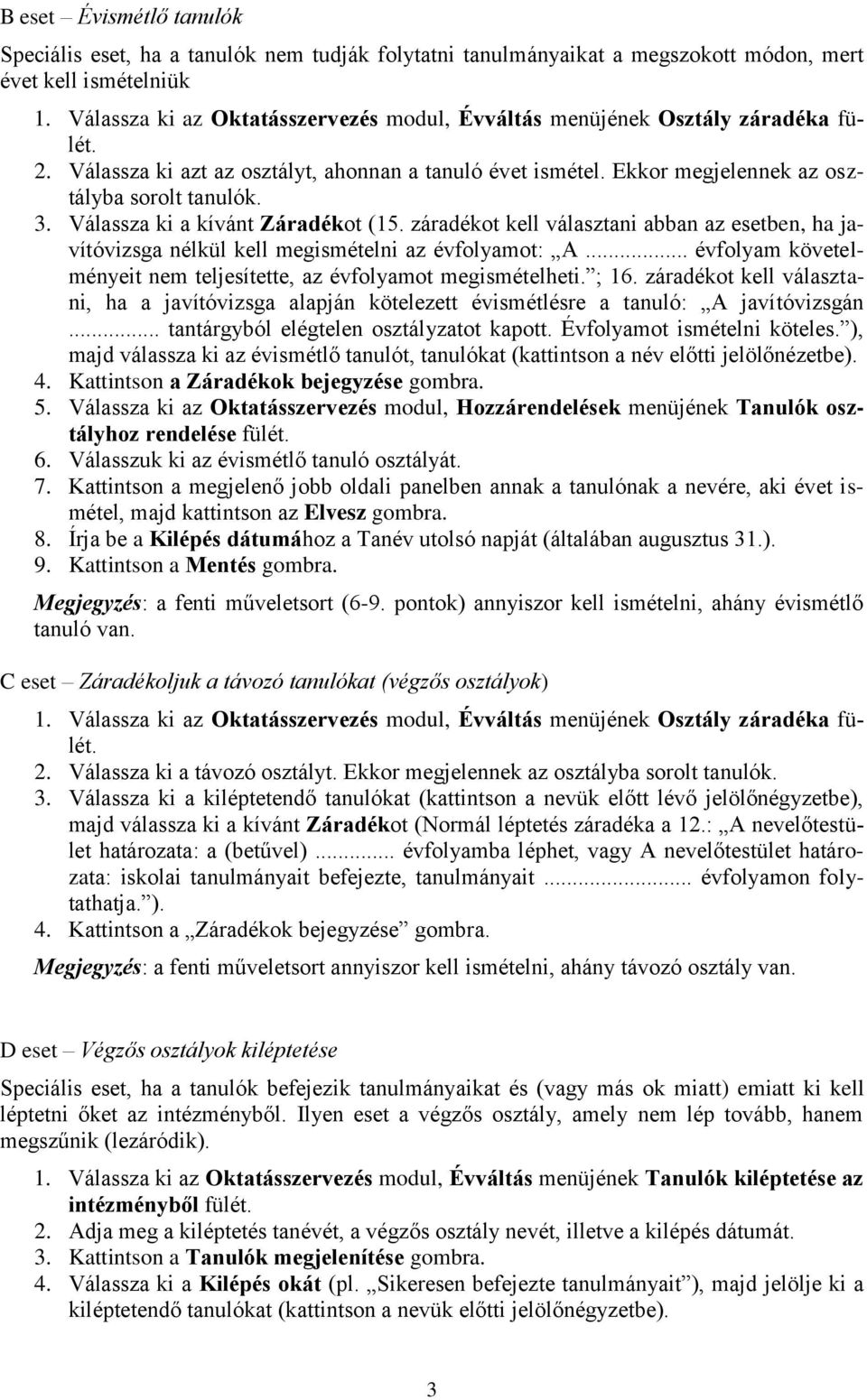 Válassza ki a kívánt Záradékot (15. záradékot kell választani abban az esetben, ha javítóvizsga nélkül kell megismételni az évfolyamot: A.