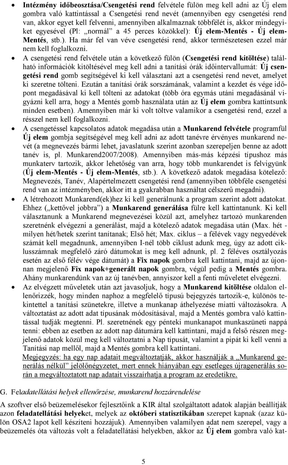 A csengetési rend felvétele után a következő fülön (Csengetési rend kitöltése) található információk kitöltésével meg kell adni a tanítási órák időintervallumát: Új csengetési rend gomb segítségével