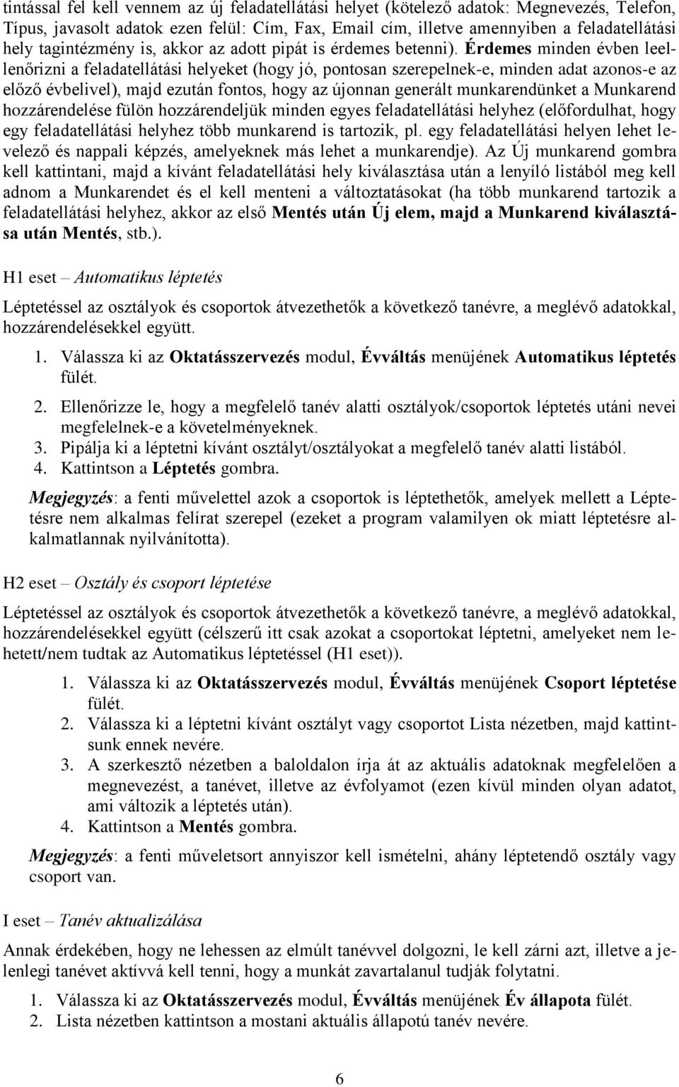 Érdemes minden évben leellenőrizni a feladatellátási helyeket (hogy jó, pontosan szerepelnek-e, minden adat azonos-e az előző évbelivel), majd ezután fontos, hogy az újonnan generált munkarendünket a