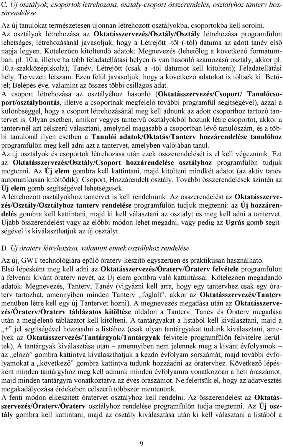 Kötelezően kitöltendő adatok: Megnevezés (lehetőleg a következő formátumban, pl. 10.a, illetve ha több feladatellátási helyen is van hasonló számozású osztály, akkor pl. 10.a-szakközépiskola); Tanév; Létrejött (csak a -től dátumot kell kitölteni); Feladatellátási hely; Tervezett létszám.