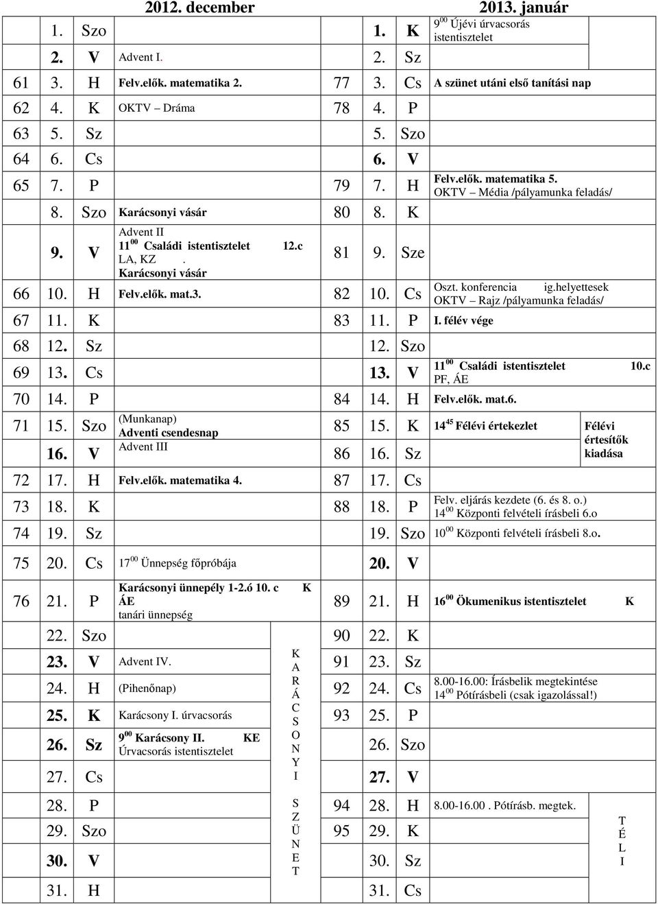 Cs 67 11. K 83 11. P I. félév vége 68 12. Sz 12. Szo 69 13. Cs 13. V 70 14. P 84 14. H Felv.elők. mat.6. Felv.elők. matematika 5. OKV Média /pályamunka feladás/ Oszt. konferencia ig.