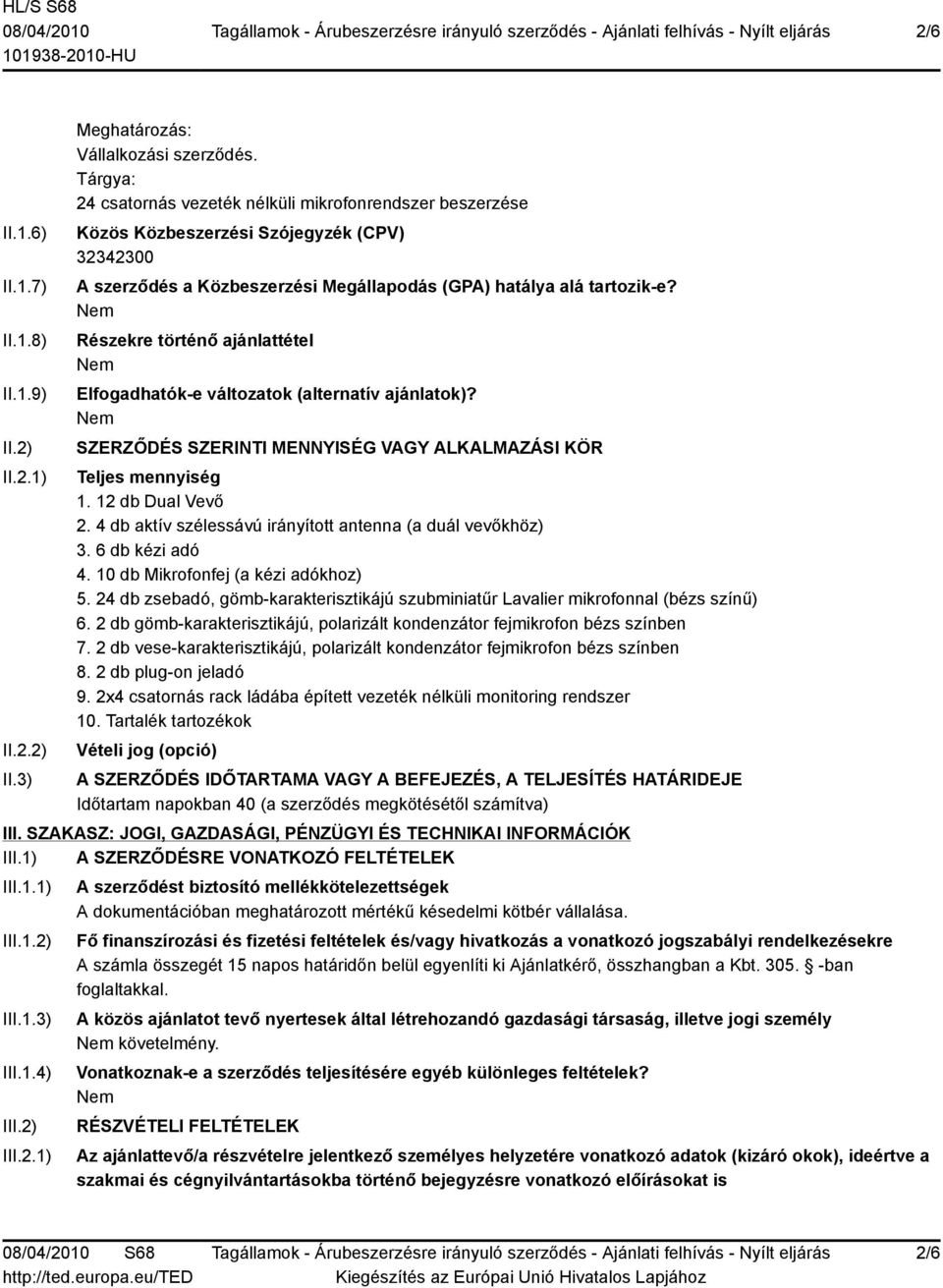 Részekre történő ajánlattétel Elfogadhatók-e változatok (alternatív ajánlatok)? SZERZŐDÉS SZERINTI MENNYISÉG VAGY ALKALMAZÁSI KÖR Teljes mennyiség 1. 12 db Dual Vevő 2.