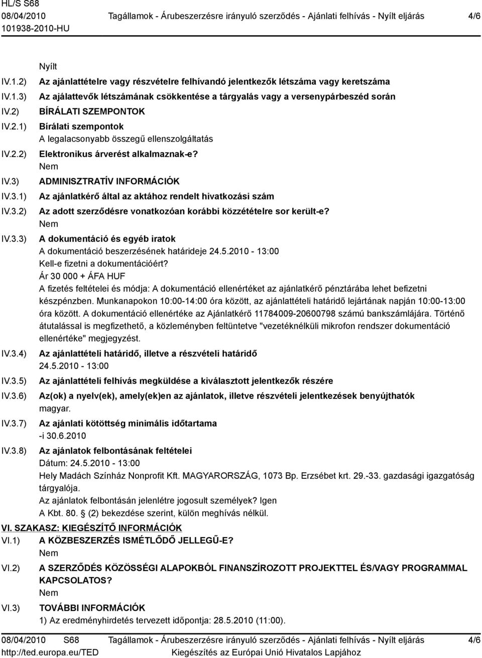 IV.3.1) IV.3.2) IV.3.3) IV.3.4) IV.3.5) IV.3.6) IV.3.7) IV.3.8) Nyílt Az ajánlattételre vagy részvételre felhívandó jelentkezők létszáma vagy keretszáma Az ajálattevők létszámának csökkentése a