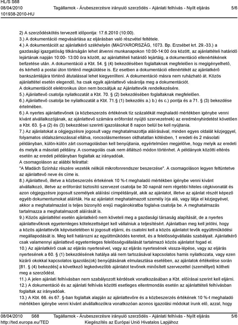 ) a gazdasági igazgatóság titkárságán lehet átvenni munkanapokon 10:00-14:00 óra között, az ajánlattételi határidő lejártának napján 10:00-13:00 óra között, az ajánlattételi határidő lejártáig, a