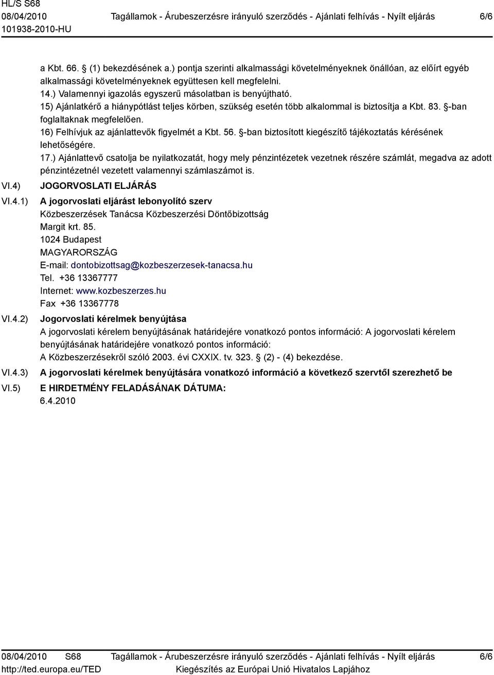 15) Ajánlatkérő a hiánypótlást teljes körben, szükség esetén több alkalommal is biztosítja a Kbt. 83. -ban foglaltaknak megfelelően. 16) Felhívjuk az ajánlattevők figyelmét a Kbt. 56.