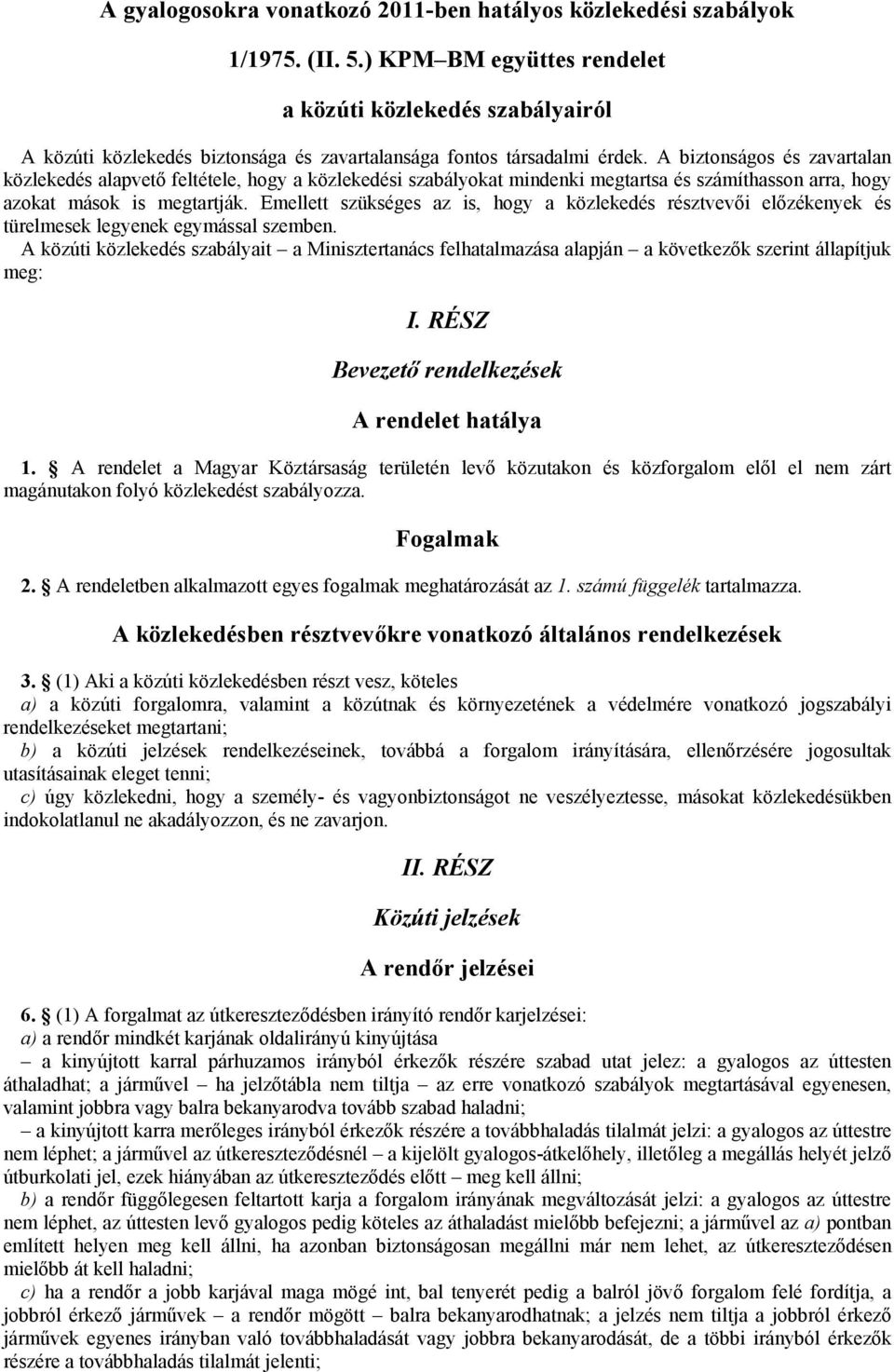 A biztonságos és zavartalan közlekedés alapvető feltétele, hogy a közlekedési szabályokat mindenki megtartsa és számíthasson arra, hogy azokat mások is megtartják.