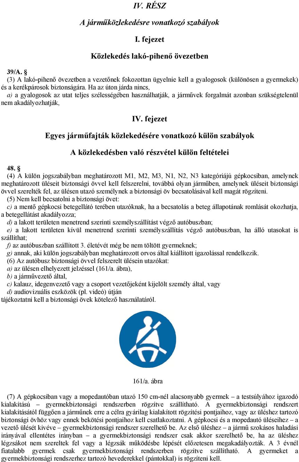 Ha az úton járda nincs, a) a gyalogosok az utat teljes szélességében használhatják, a járművek forgalmát azonban szükségtelenül nem akadályozhatják, IV.