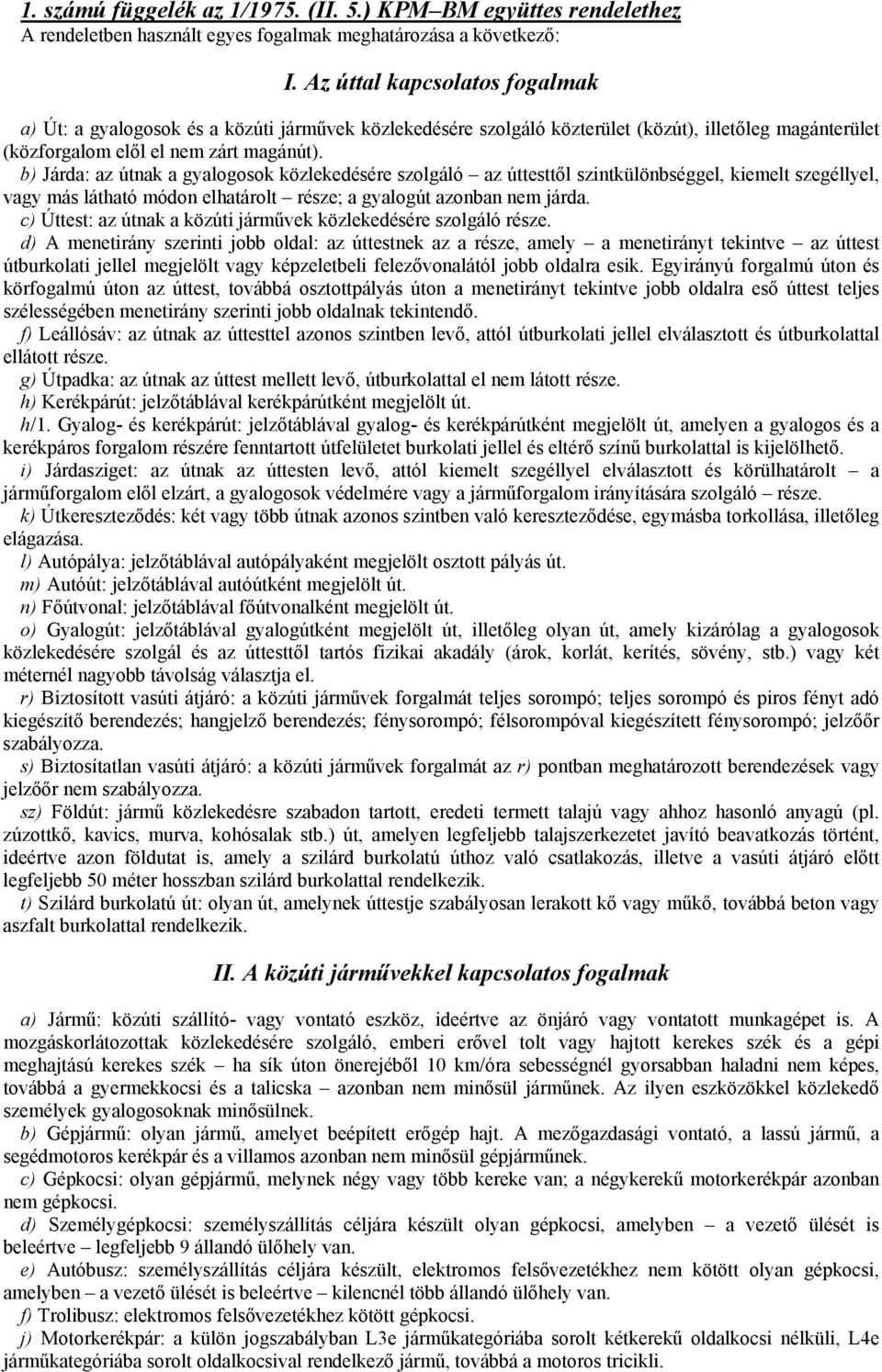 b) Járda: az útnak a gyalogosok közlekedésére szolgáló az úttesttől szintkülönbséggel, kiemelt szegéllyel, vagy más látható módon elhatárolt része; a gyalogút azonban nem járda.