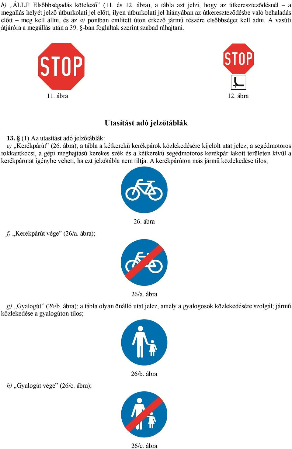 pontban említett úton érkező jármű részére elsőbbséget kell adni. A vasúti átjáróra a megállás után a 39. -ban foglaltak szerint szabad ráhajtani. 11. ábra 12. ábra Utasítást adó jelzőtáblák 13.