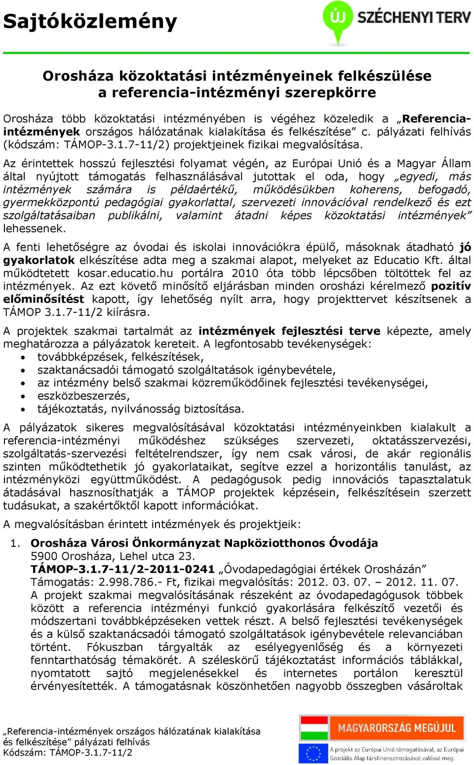 Az érintettek hosszú fejlesztési folyamat végén, az Európai Unió és a Magyar Állam által nyújtott támogatás felhasználásával jutottak el oda, hogy egyedi, más intézmények számára is példaértékű,