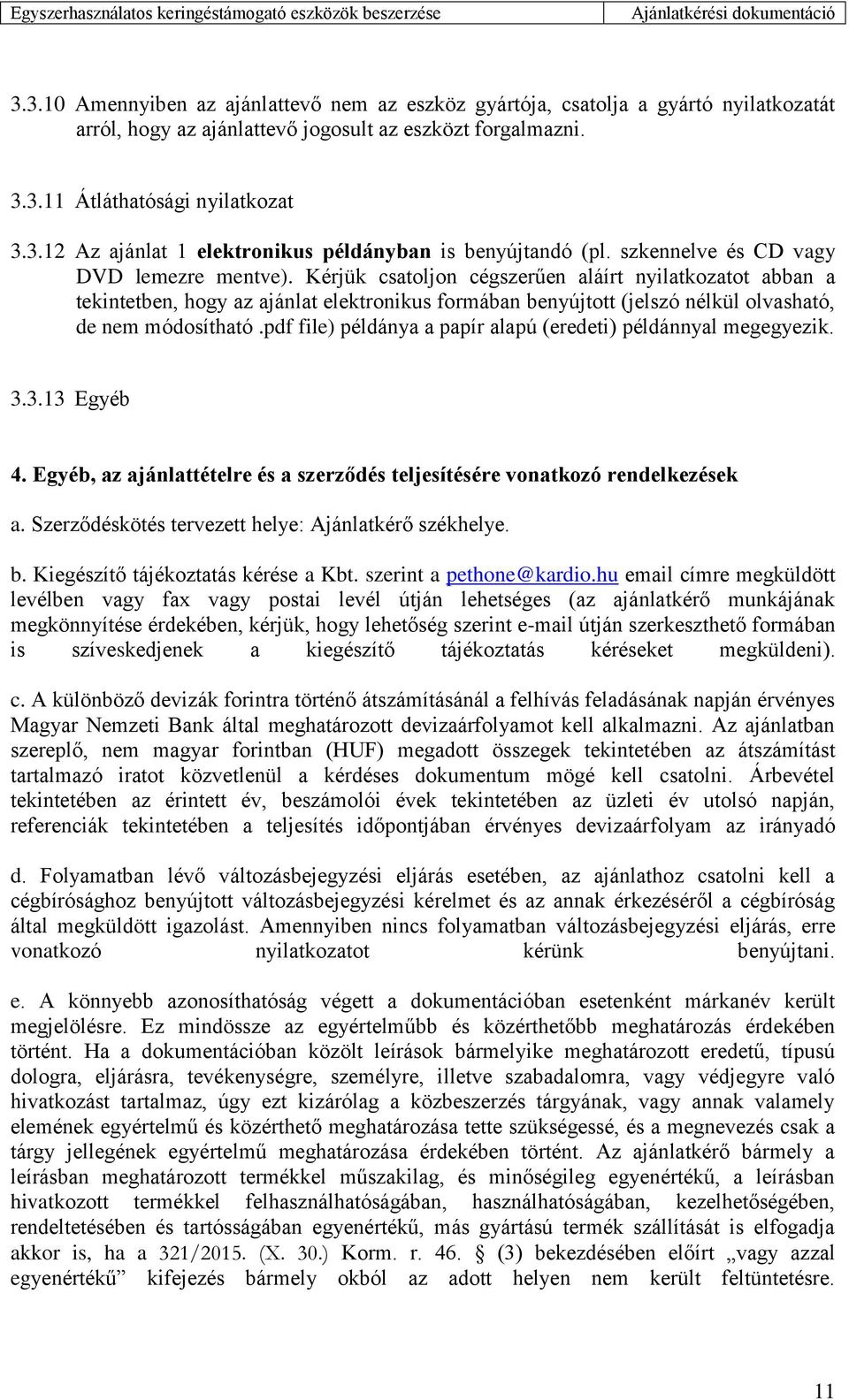 Kérjük csatoljon cégszerűen aláírt nyilatkozatot abban a tekintetben, hogy az ajánlat elektronikus formában benyújtott (jelszó nélkül olvasható, de nem módosítható.