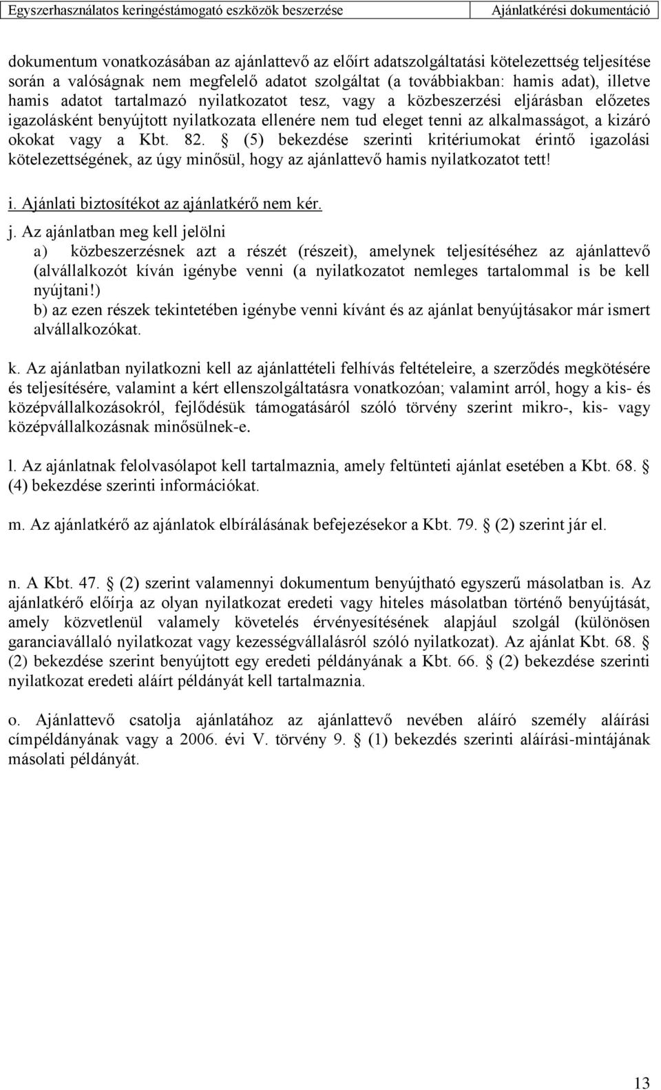 (5) bekezdése szerinti kritériumokat érintő igazolási kötelezettségének, az úgy minősül, hogy az ajánlattevő hamis nyilatkozatot tett! i. Ajánlati biztosítékot az ajánlatkérő nem kér. j.