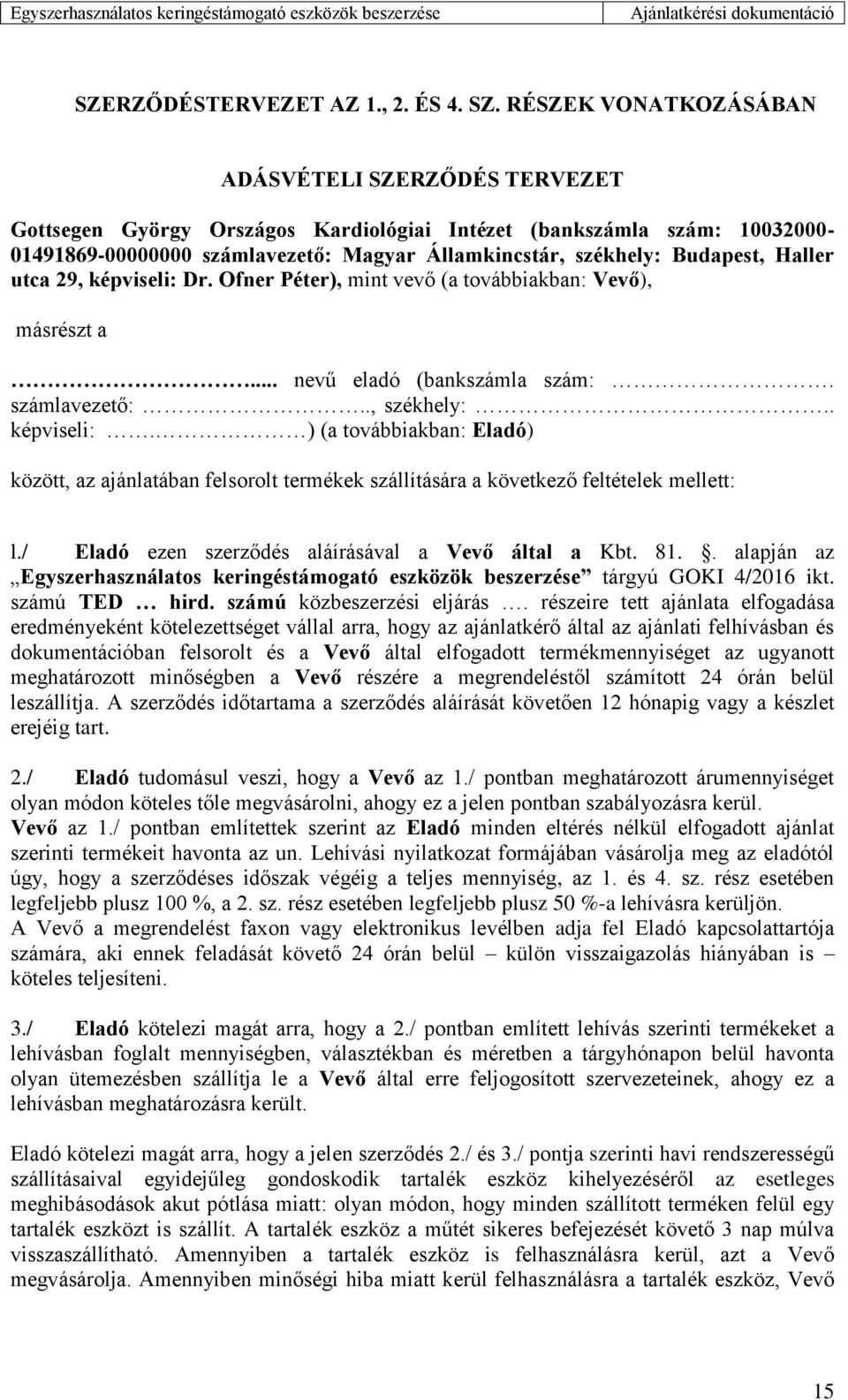 Haller utca 29, képviseli: Dr. Ofner Péter), mint vevő (a továbbiakban: Vevő), másrészt a... nevű eladó (bankszámla szám:. számlavezető:.., székhely:.. képviseli:. ) (a továbbiakban: Eladó) között, az ajánlatában felsorolt termékek szállítására a következő feltételek mellett: l.