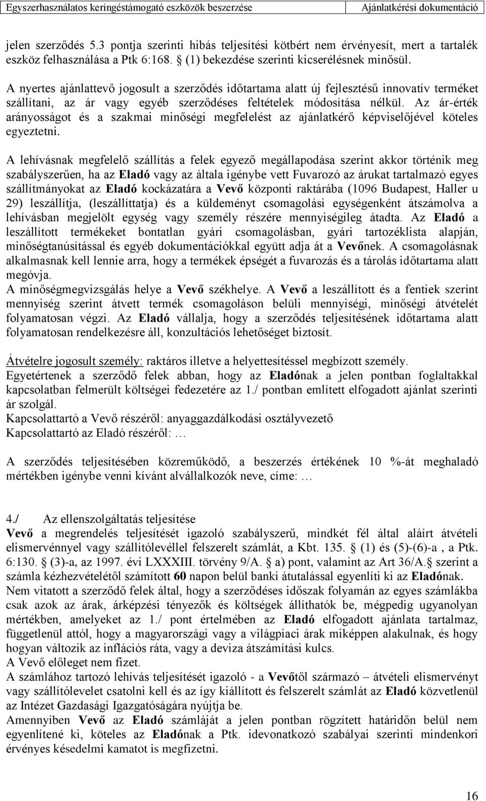 Az ár-érték arányosságot és a szakmai minőségi megfelelést az ajánlatkérő képviselőjével köteles egyeztetni.