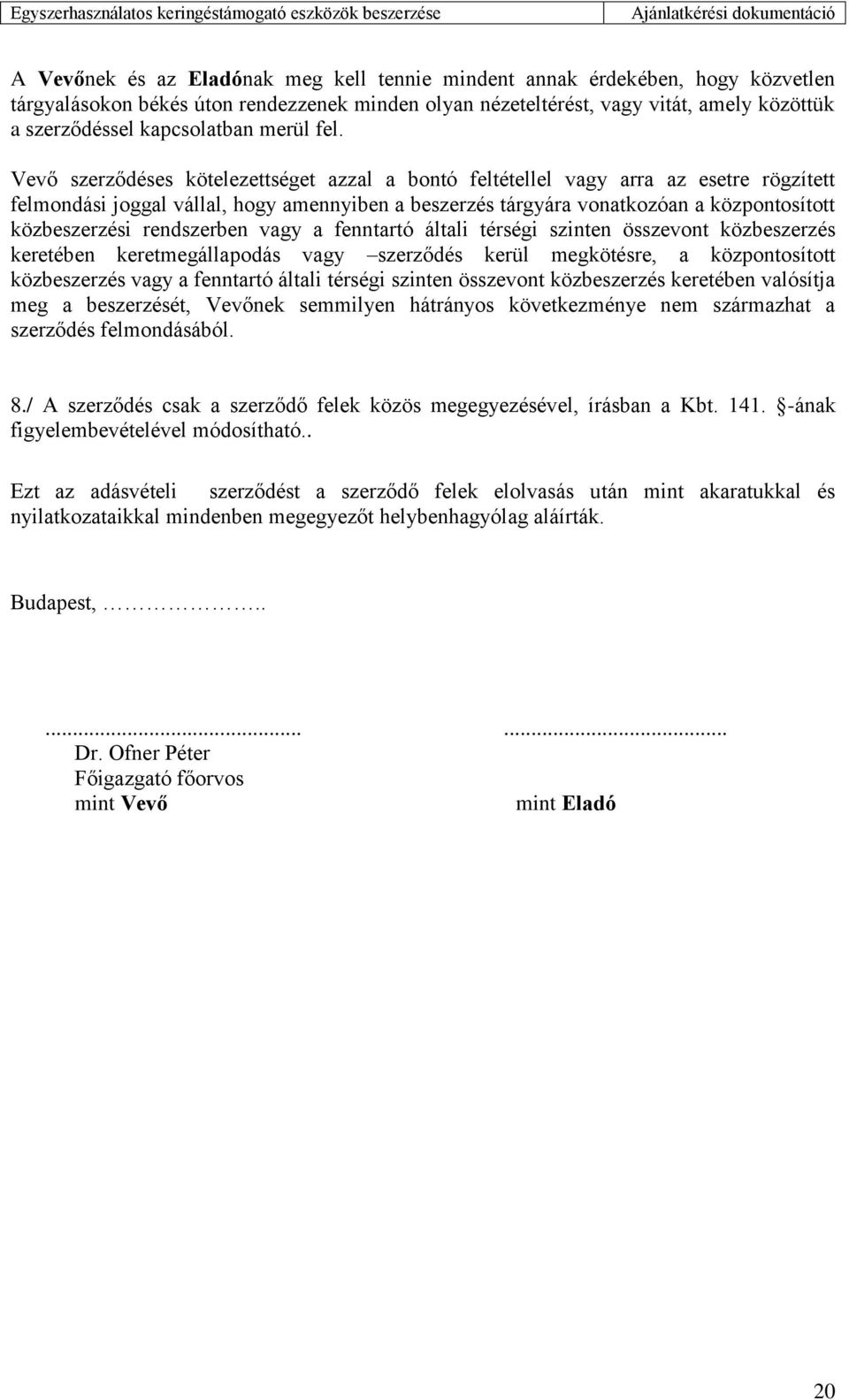 Vevő szerződéses kötelezettséget azzal a bontó feltétellel vagy arra az esetre rögzített felmondási joggal vállal, hogy amennyiben a beszerzés tárgyára vonatkozóan a központosított közbeszerzési