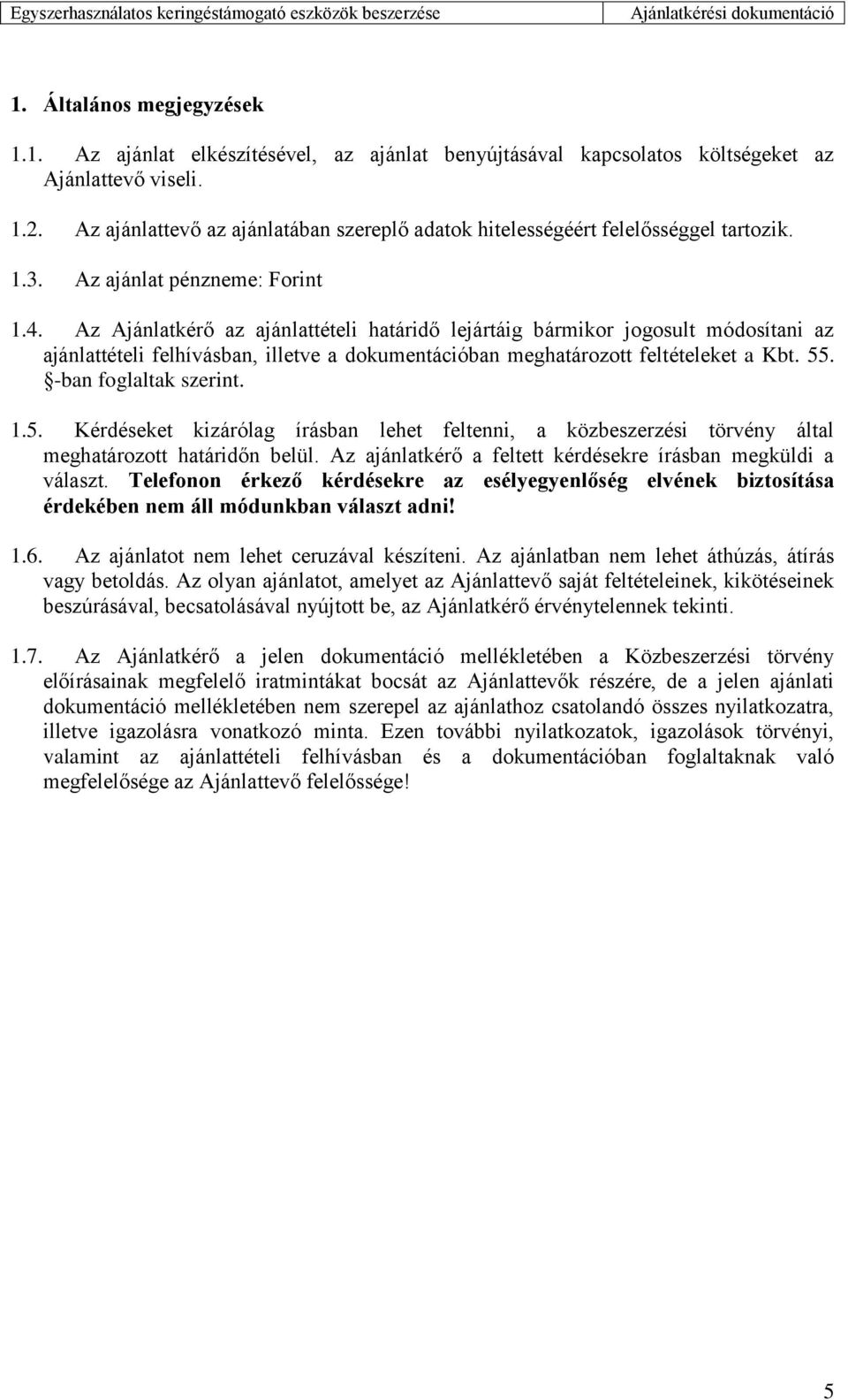 Az Ajánlatkérő az ajánlattételi határidő lejártáig bármikor jogosult módosítani az ajánlattételi felhívásban, illetve a dokumentációban meghatározott feltételeket a Kbt. 55. -ban foglaltak szerint. 1.