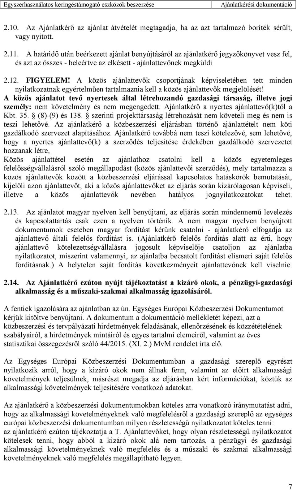 A közös ajánlattevők csoportjának képviseletében tett minden nyilatkozatnak egyértelműen tartalmaznia kell a közös ajánlattevők megjelölését!