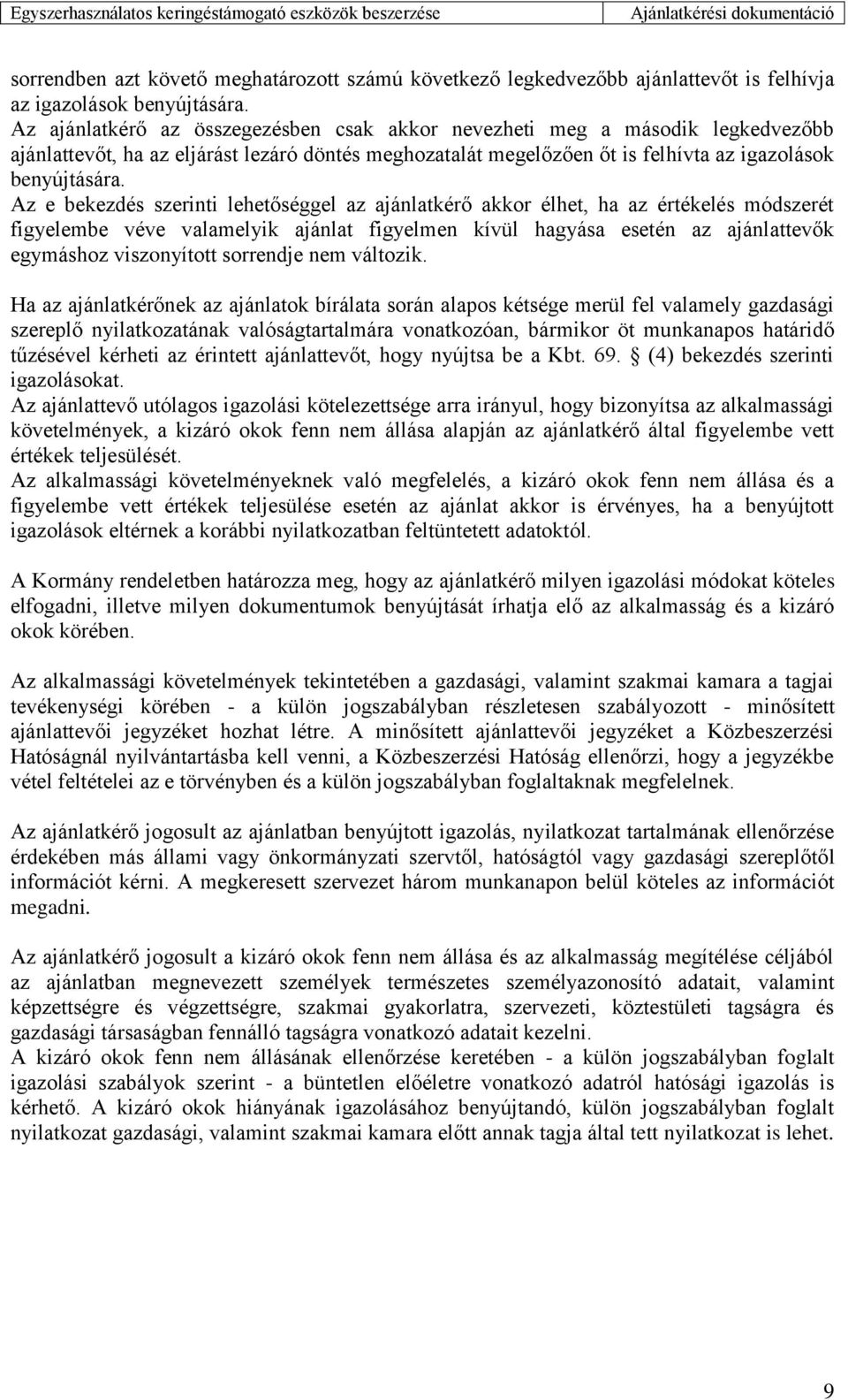 Az e bekezdés szerinti lehetőséggel az ajánlatkérő akkor élhet, ha az értékelés módszerét figyelembe véve valamelyik ajánlat figyelmen kívül hagyása esetén az ajánlattevők egymáshoz viszonyított