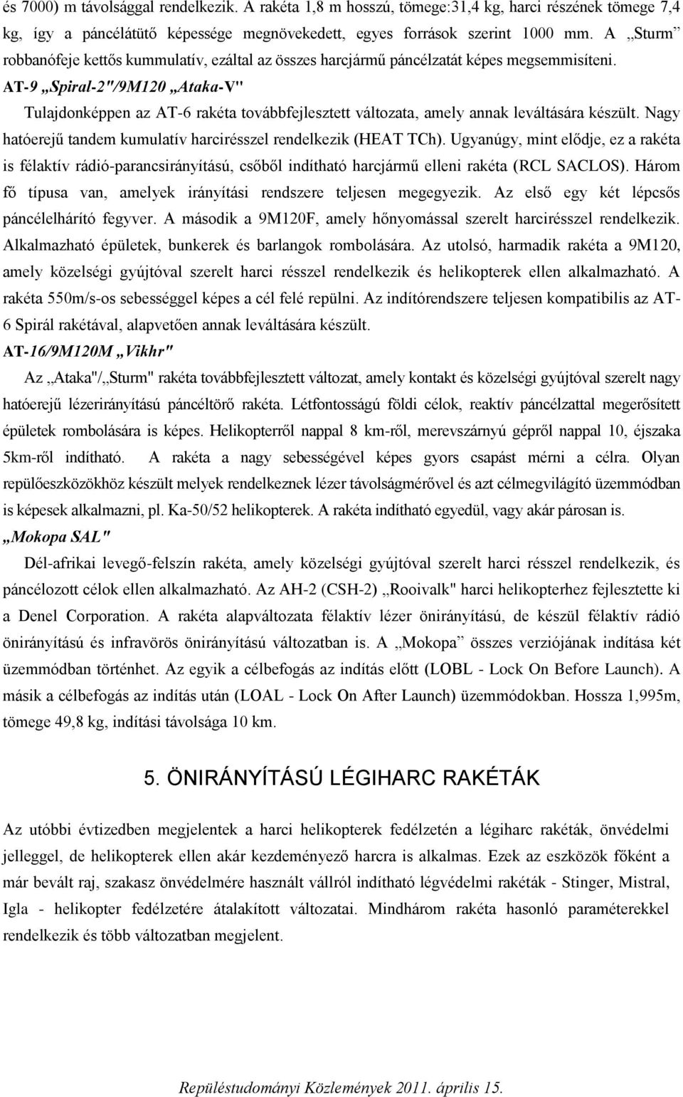 AT-9 Spiral-2"/9M120 Ataka-V" Tulajdonképpen az AT-6 rakéta továbbfejlesztett változata, amely annak leváltására készült. Nagy hatóerejű tandem kumulatív harcirésszel rendelkezik (HEAT TCh).