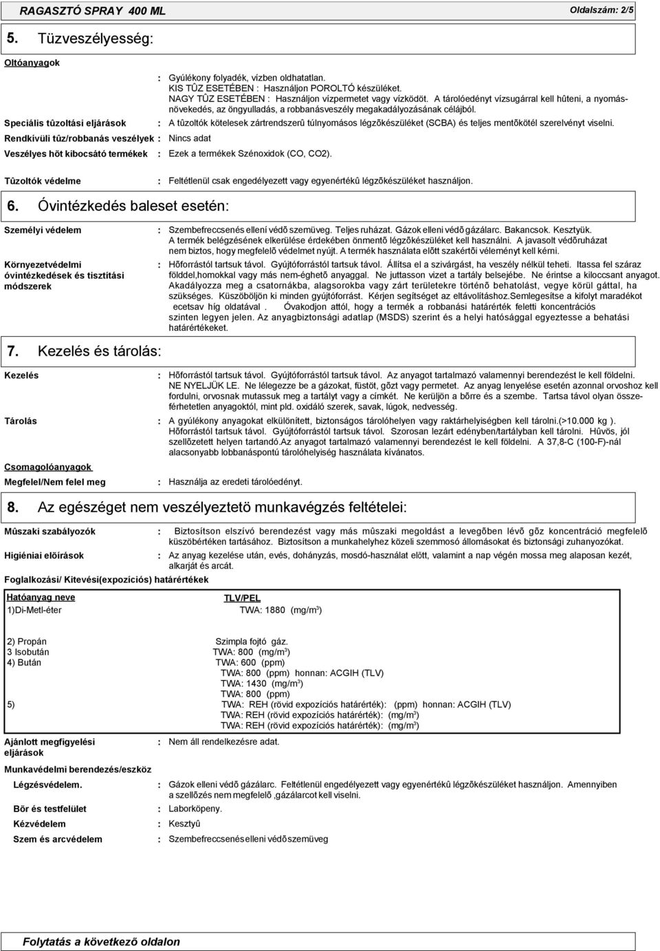 KIS TÛZ ESETÉBEN Használjon POROLTÓ készüléket. NAGY TÛZ ESETÉBEN Használjon vízpermetet vagy vízködöt.