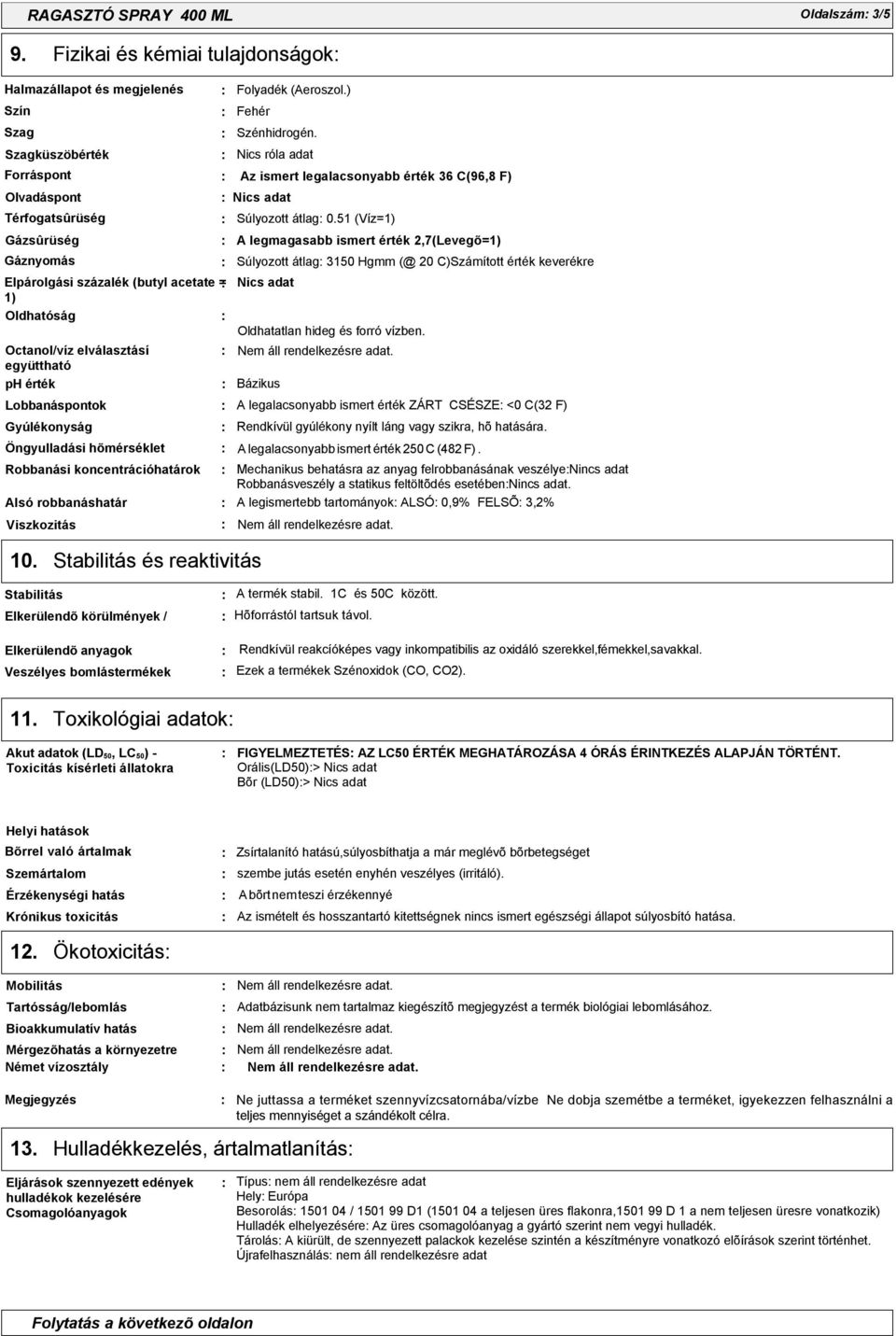 51 (Víz=1) Gázsûrüség A legmagasabb ismert érték 2,7(Levegõ=1) Gáznyomás Súlyozott átlag 3150 Hgmm (@ 20 C)Számított érték keverékre Elpárolgási százalék (butyl acetate = Nics adat 1) Oldhatóság