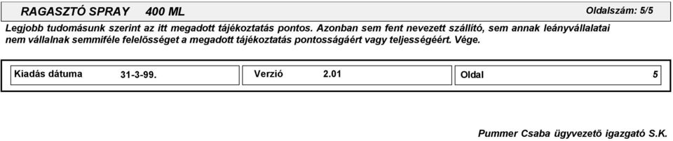 Azonban sem fent nevezett szállító, sem annak leányvállalatai nem vállalnak semmiféle