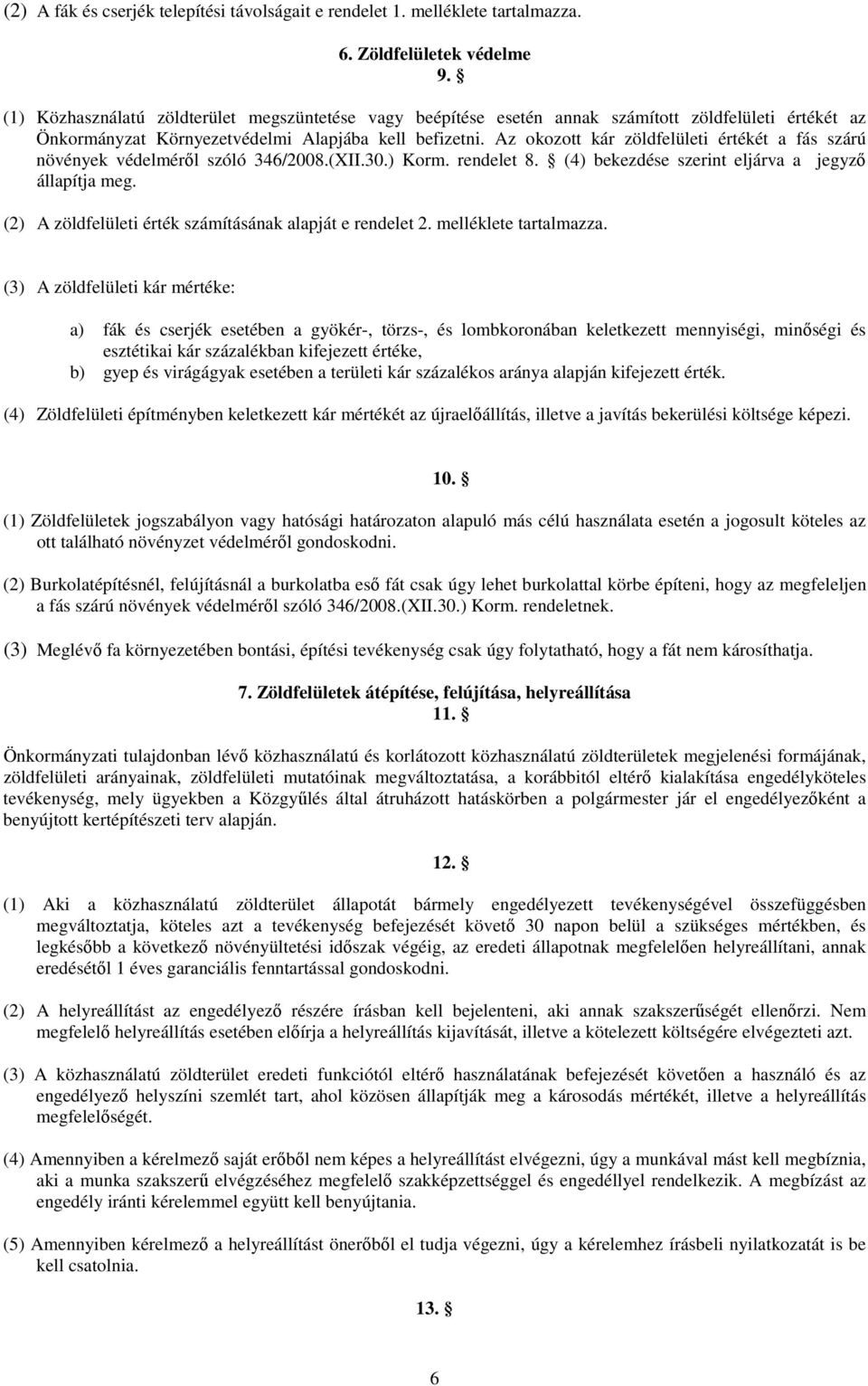 Az okozott kár zöldfelületi értékét a fás szárú növények védelmérıl szóló 346/2008.(XII.30.) Korm. rendelet 8. (4) bekezdése szerint eljárva a jegyzı állapítja meg.