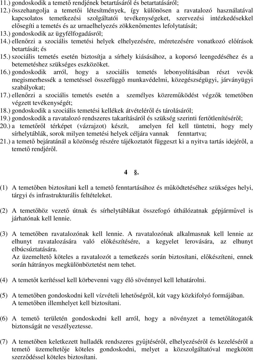 urnaelhelyezés zökkenőmentes lefolytatását; 13.) gondoskodik az ügyfélfogadásról; 14.) ellenőrzi a szociális temetési helyek elhelyezésére, méretezésére vonatkozó előírások betartását; és 15.