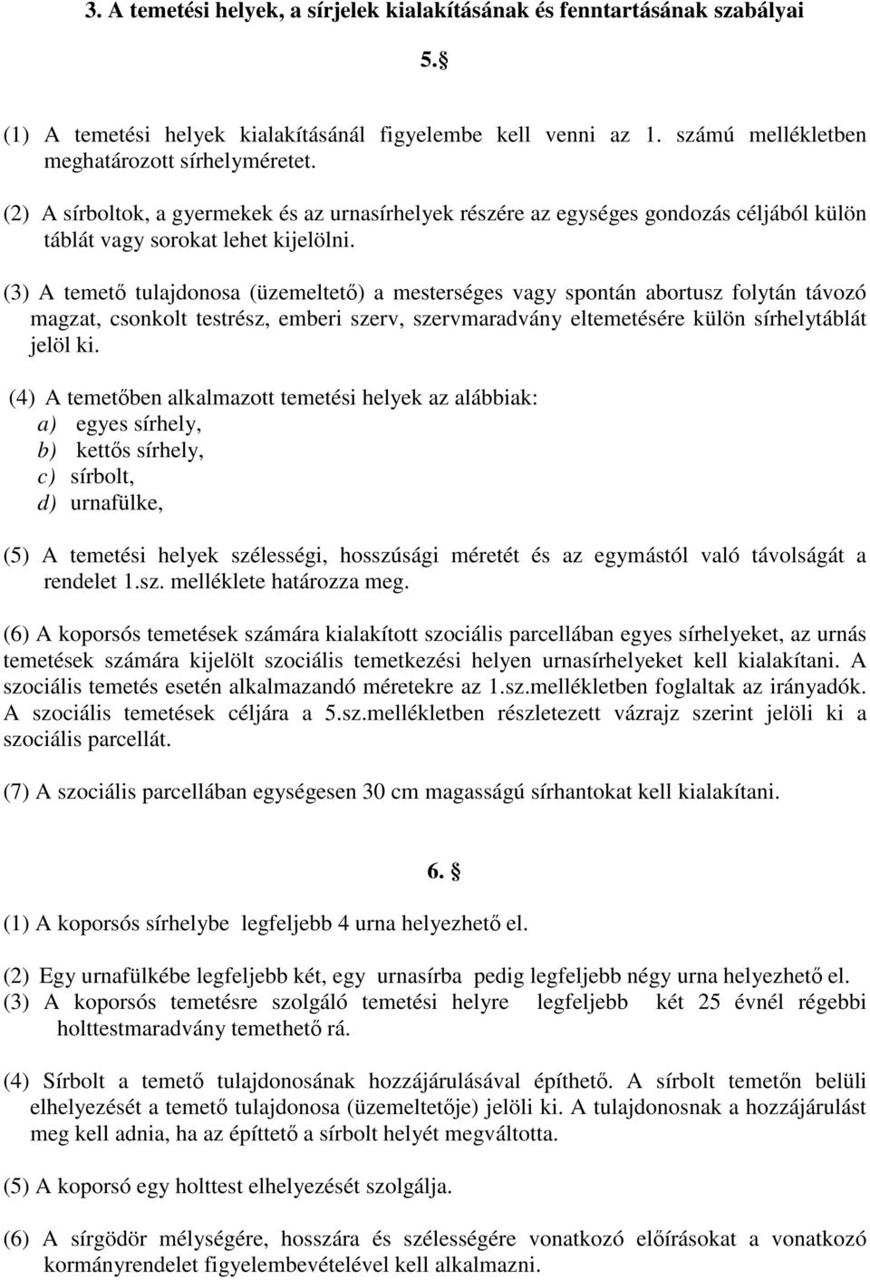 (3) A temető tulajdonosa (üzemeltető) a mesterséges vagy spontán abortusz folytán távozó magzat, csonkolt testrész, emberi szerv, szervmaradvány eltemetésére külön sírhelytáblát jelöl ki.