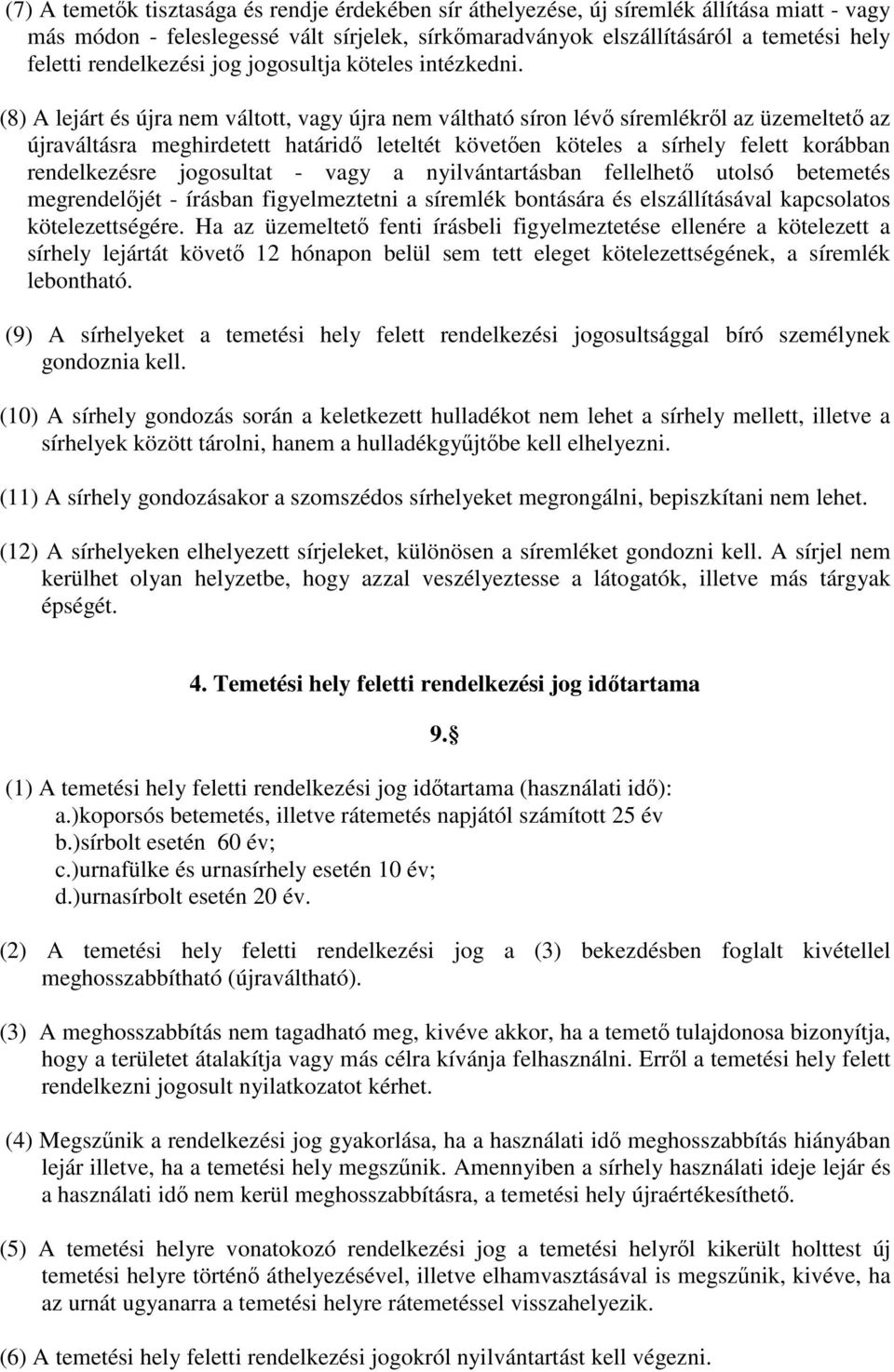 (8) A lejárt és újra nem váltott, vagy újra nem váltható síron lévő síremlékről az üzemeltető az újraváltásra meghirdetett határidő leteltét követően köteles a sírhely felett korábban rendelkezésre