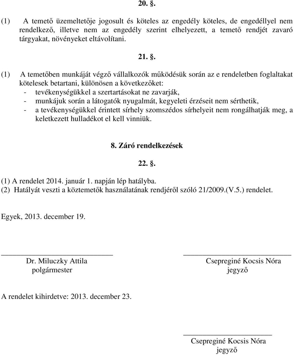 . (1) A temetőben munkáját végző vállalkozók működésük során az e rendeletben foglaltakat kötelesek betartani, különösen a következőket: - tevékenységükkel a szertartásokat ne zavarják, - munkájuk
