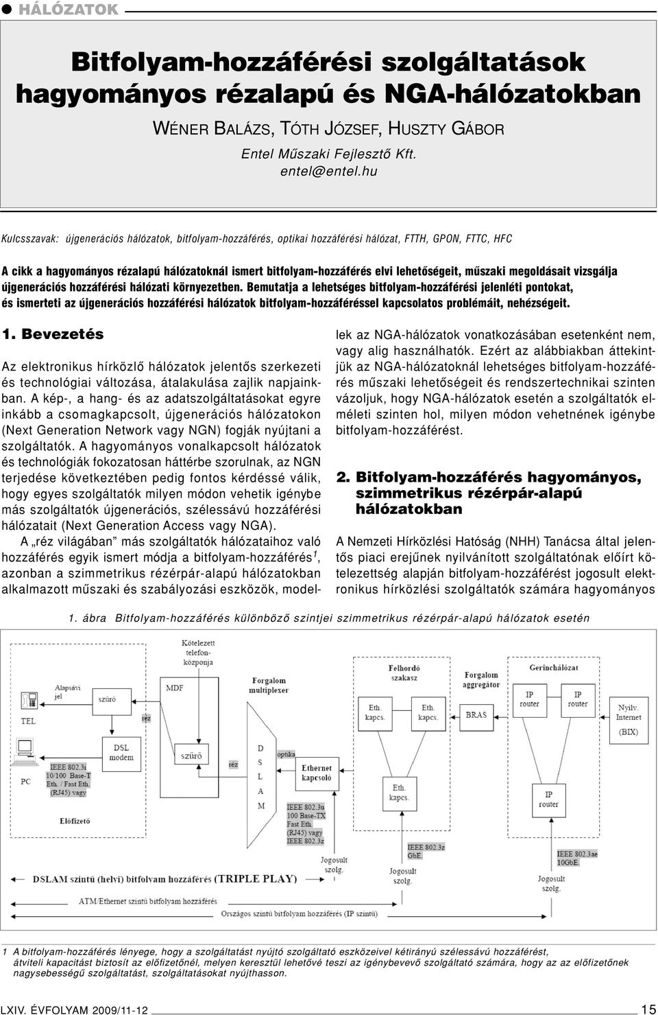 lehetôségeit, mûszaki megoldásait vizsgálja újgenerációs hozzáférési hálózati környezetben.