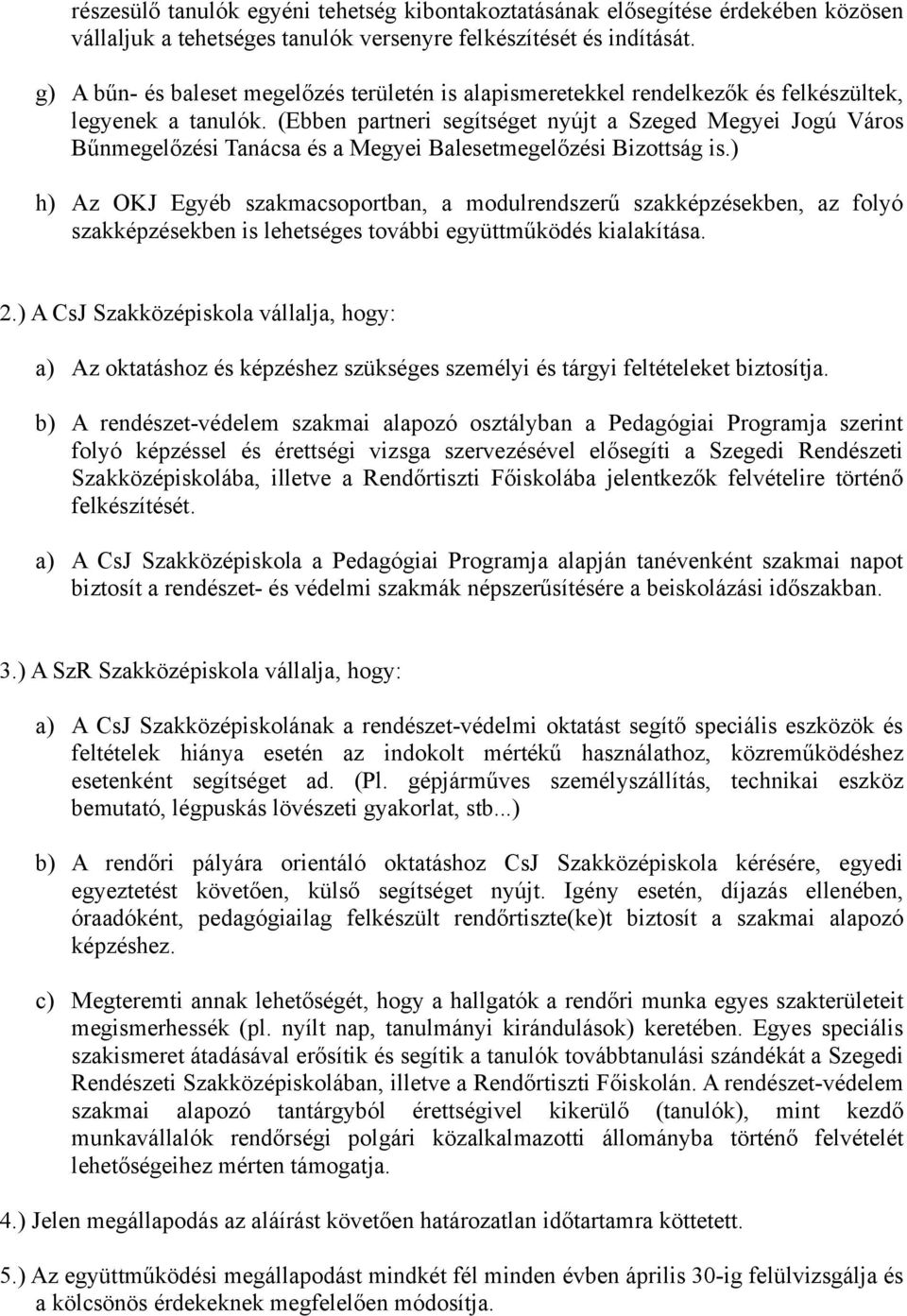 (Ebben partneri segítséget nyújt a Szeged Megyei Jogú Város Bűnmegelőzési Tanácsa és a Megyei Balesetmegelőzési Bizottság is.