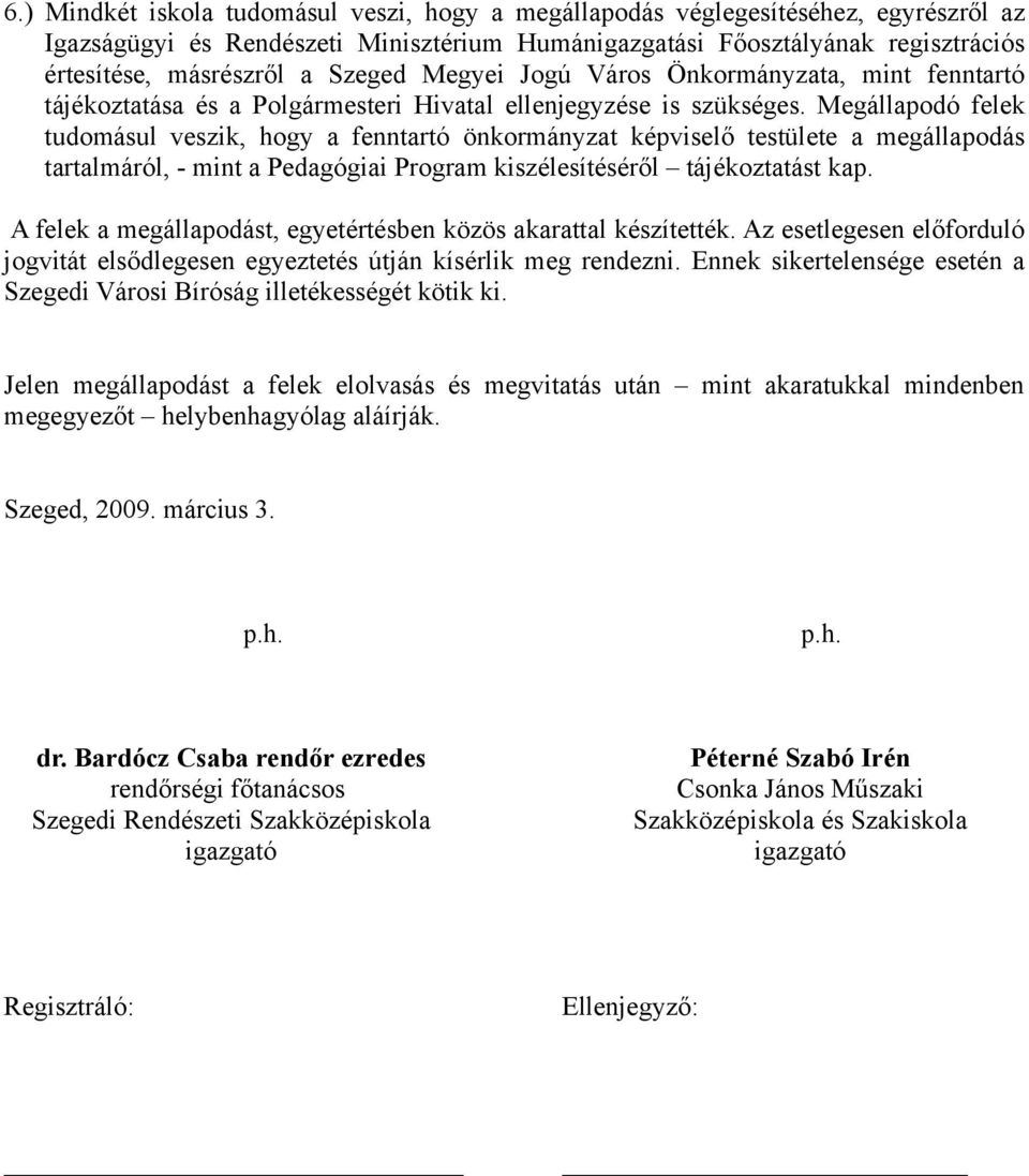 Megállapodó felek tudomásul veszik, hogy a fenntartó önkormányzat képviselő testülete a megállapodás tartalmáról, - mint a Pedagógiai Program kiszélesítéséről tájékoztatást kap.