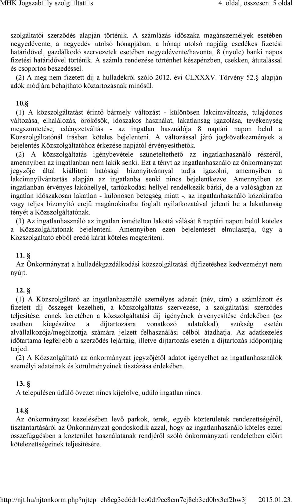 (nyolc) banki napos fizetési határidővel történik. A számla rendezése történhet készpénzben, csekken, átutalással és csoportos beszedéssel. (2) A meg nem fizetett díj a hulladékról szóló 2012.