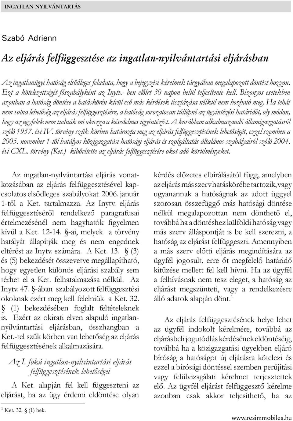 Bizonyos esetekben azonban a hatóság döntése a hatáskörén kívül eső más kérdések tisztázása nélkül nem hozható meg.