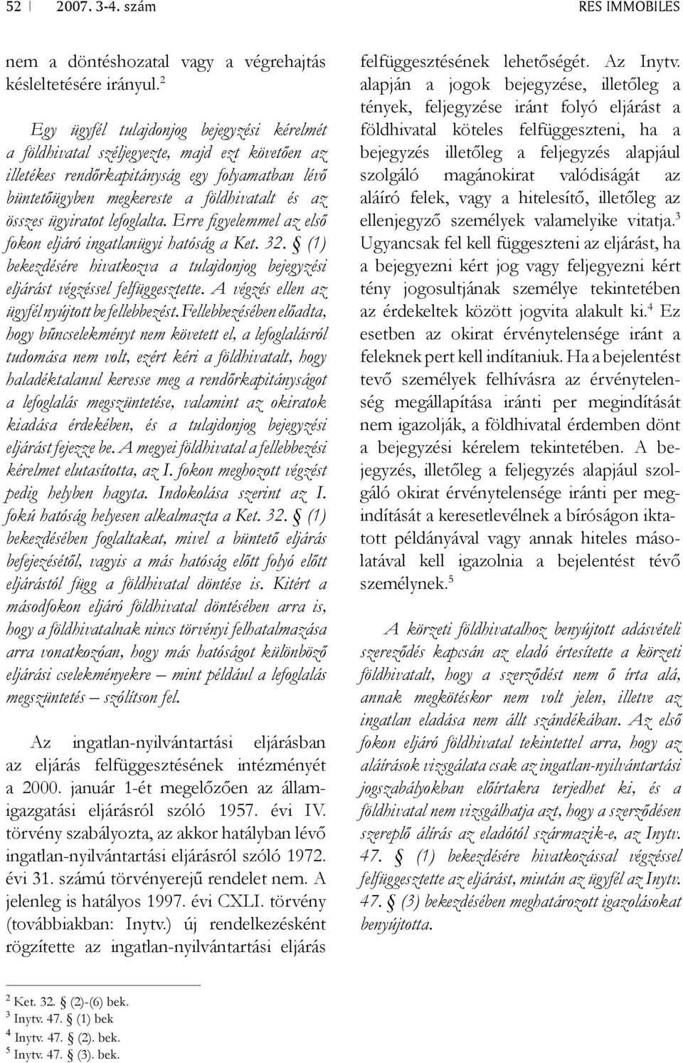 ügyiratot lefoglalta. Erre fi gyelemmel az első fokon eljáró ingatlanügyi hatóság a Ket. 32. (1) bekezdésére hivatkozva a tulajdonjog bejegyzési eljárást végzéssel felfüggesztette.