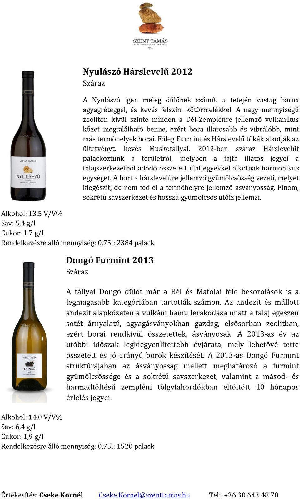 Főleg Furmint és Hárslevelű tőkék alkotják az ültetvényt, kevés Muskotállyal.