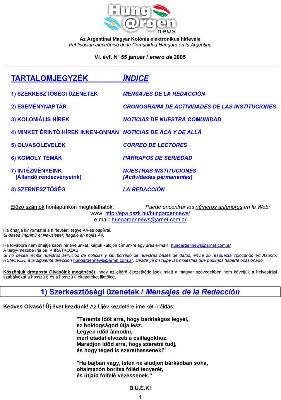 NUESTRA COMUNIDAD 4) MINKET ÉRINTÖ HÍREK INNEN-ONNAN NOTICIAS DE ACÁ Y DE ALLÁ 5) OLVASÓLEVELEK CORREO DE LECTORES 6) KOMOLY TÉMÁK PÁRRAFOS DE SERIEDAD 7) INTÉZMÉNYEINK NUESTRAS INSTITUCIONES