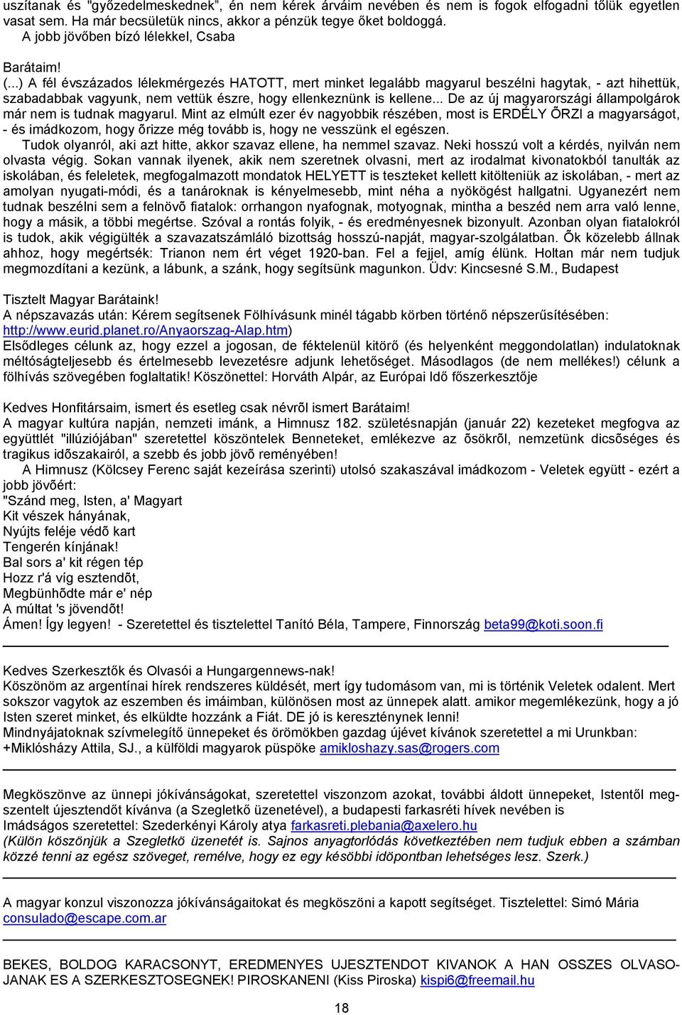 ..) A fél évszázados lélekmérgezés HATOTT, mert minket legalább magyarul beszélni hagytak, - azt hihettük, szabadabbak vagyunk, nem vettük észre, hogy ellenkeznünk is kellene.