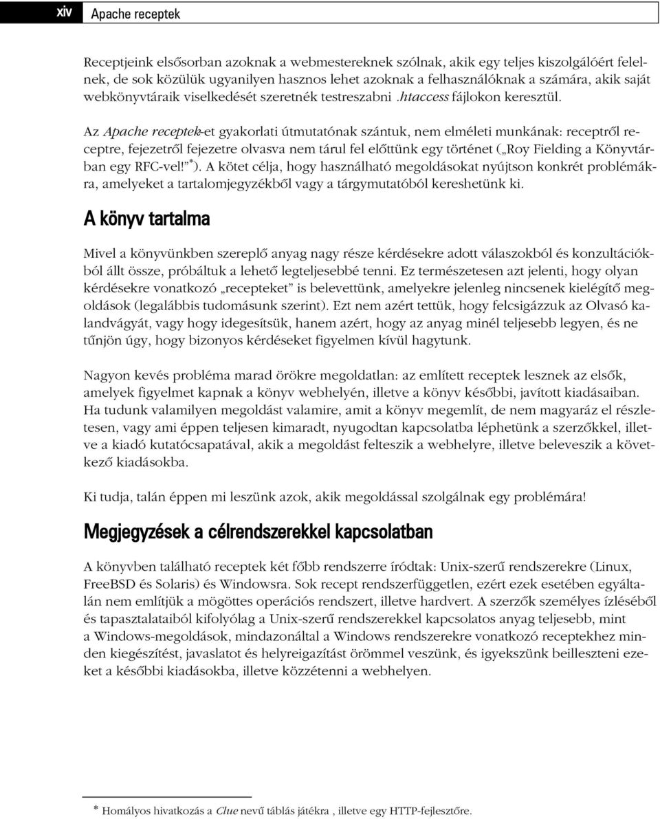 Az Apache receptek-et gyakorlati útmutatónak szántuk, nem elméleti munkának: receptrõl receptre, fejezetrõl fejezetre olvasva nem tárul fel elõttünk egy történet ( Roy Fielding a Könyvtárban egy