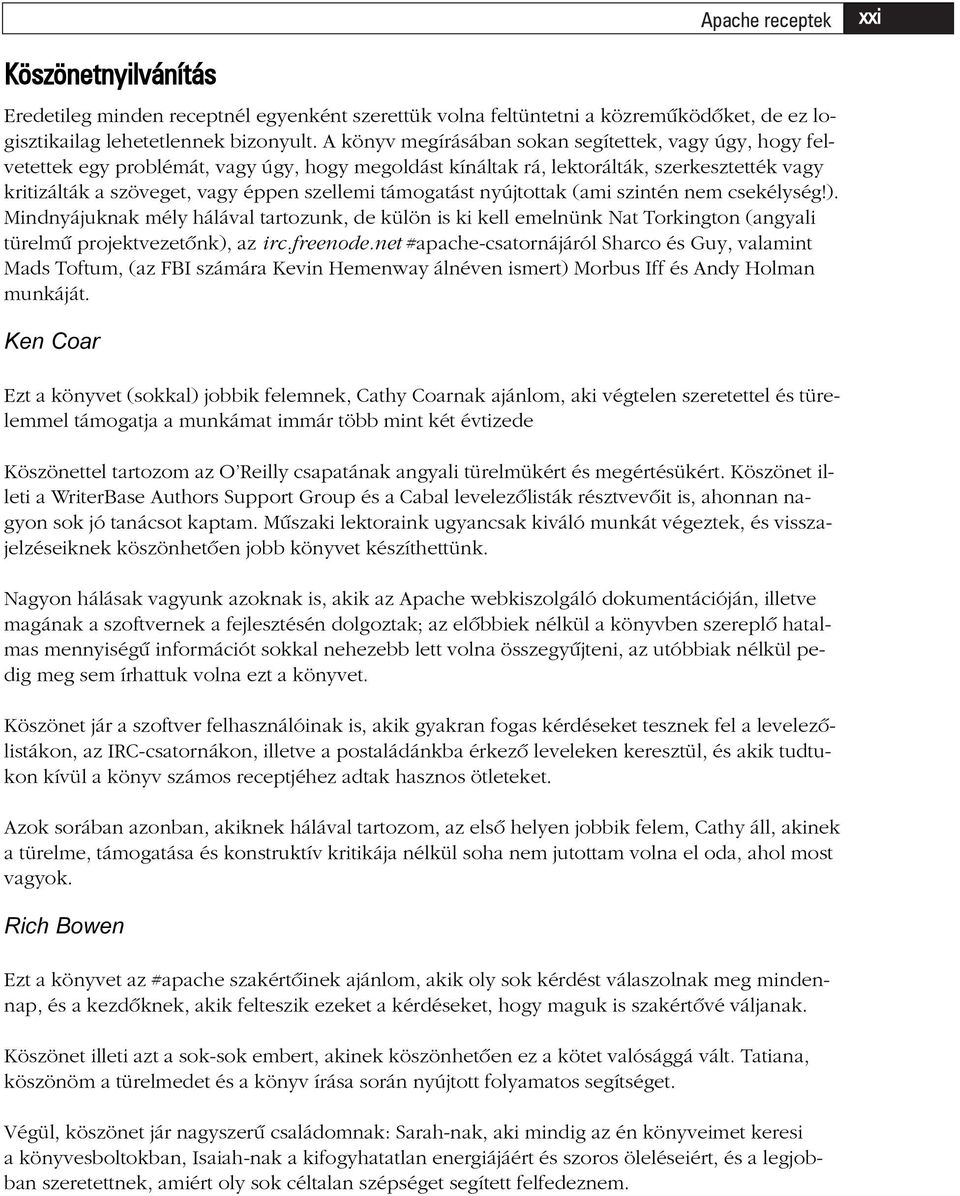 támogatást nyújtottak (ami szintén nem csekélység!). Mindnyájuknak mély hálával tartozunk, de külön is ki kell emelnünk Nat Torkington (angyali türelmû projektvezetõnk), az irc.freenode.