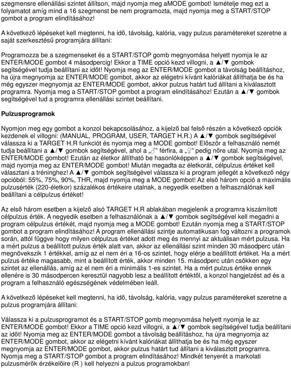 A következő lépéseket kell megtenni, ha idő, távolság, kalória, vagy pulzus paramétereket szeretne a saját szerkesztésű programjára állítani: Programozza be a szegmenseket és a START/STOP gomb