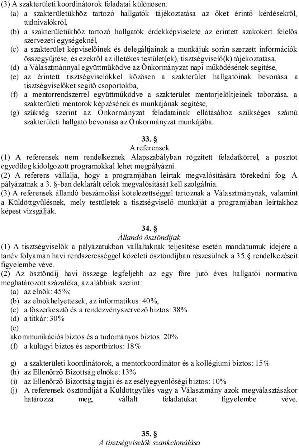 testület(ek), tisztségviselő(k) tájékoztatása, (d) a Választmánnyal együttműködve az Önkormányzat napi működésének segítése, (e) az érintett tisztségviselőkkel közösen a szakterület hallgatóinak