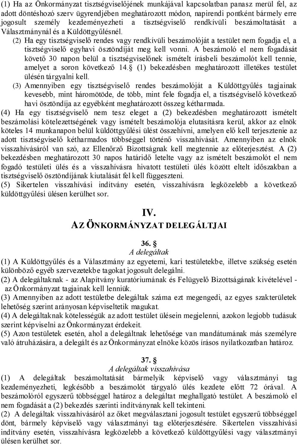 (2) Ha egy tisztségviselő rendes vagy rendkívüli beszámolóját a testület nem fogadja el, a tisztségviselő egyhavi ösztöndíját meg kell vonni.